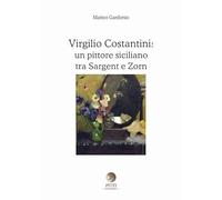 Virgilio Costantini: un pittore siciliano tra Sargent e Zorn. Ediz. illustrata