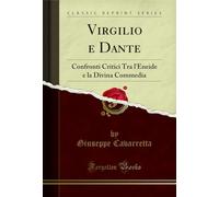 Virgilio e Dante: Confronti Critici Tra l'Eneide e la Divina Commedia (Classic Reprint)