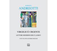 Virgilio è urgente. Lettori moderni dei classici - Andreotti Roberto