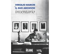 Virgilio Marchi e il suo archivio. Inventario - Lancellotti C. (cur.)