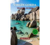 VIRGIN GORDA TRAVEL GUIDE 2025/2026: Explore The Baths, Hidden Beaches, Local Food, Family Adventures, and Island Secrets in the British Virgin Islands