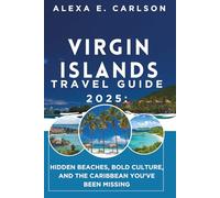 Virgin Islands Travel Guide 2025:: Hidden Beaches, Bold Culture, and the Caribbean You’ve Been Missing