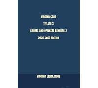 VIRGINIA CODE TITLE 18.2 CRIMES AND OFFENSES GENERALLY 2025-2026 EDITION