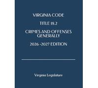 VIRGINIA CODE TITLE 18.2 CRIMES AND OFFENSES GENERALLY 2026 -2027 EDITION