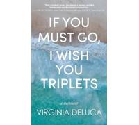 Virginia DeLuca If You Must Go, I Wish You Triplets (Copertina rigida)