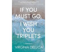 Virginia DeLuca If You Must Go, I Wish You Triplets (Tascabile)