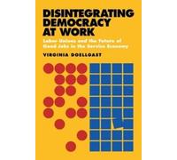 Virginia Doellgast Disintegrating Democracy at Work (Tascabile)