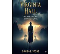 Virginia Hall: The Limping Lady Who Outwitted the Nazis
