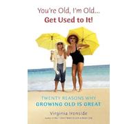Virginia Ironside You're Old, I'm Old . . . Get Used to It (Tascabile)