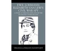 Virginia Lohmann Nodht F.W.E. Lohmann Elizabeth Van Lew's Civil War (Tascabile)