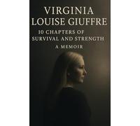 Virginia Louise Giuffre: 10 Chapters of Survival and Strength: A Memoir