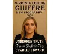 VIRGINIA LOUISE GIUFFRE BIOGRAPHY 2025: Unbroken Truth: Virginia Giuffre’s Story