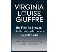 Virginia Louise Giuffre: Her Fight for Freedom - The Survivor Who Became Nobody’s Girl: A True Story of Resilience, Courage, and the Power to Break Free