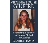 VIRGINIA LOUISE GIUFFRE: Shattering Silence - A Memoir Etched in Courage