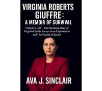 VIRGINIA ROBERTS GIUFFRE: A MEMOIR OF SURVIVAL: Nobody’s Girl - The Shocking Story of Virginia Giuffre Escape from Exploitation and Her Pursuit of Justice