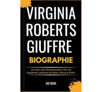 VIRGINIA ROBERTS GIUFFRE BIOGRAFIE: Ein Leben voller Überlebenswillen, Mut und Engagement, gegründet auf Stärke, Heilung und Sinn.