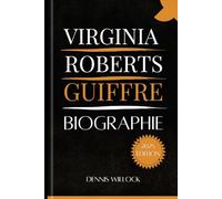 Virginia Roberts Giuffre Biographie: Du silence au pouvoir : le combat d'une femme contre un réseau mondial d'abus et d'injustice