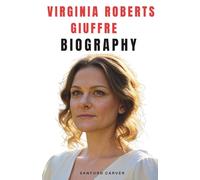 VIRGINIA ROBERTS GIUFFRE BIOGRAPHY: From nobody's girl to an Inspiration for Millions - The Survivor Who Faced Power and Won