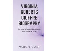 VIRGINIA ROBERTS GIUFFRE BIOGRAPHY: The Journey of Nobody’s Girl Surviving Abuse and Seeking Justice