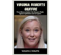 Virginia Roberts Giuffre: From Silence to Justice: One Woman’s Battle Against Exploitation and Corruption