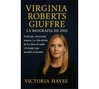 Virginia Roberts Giuffre: La biografía de 2025: Traficada, silenciada, intacta: La vida detrás de La chica de nadie y la mujer que sacudió al mundo