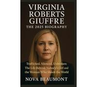 Virginia Roberts Giuffre: The 2025 Biography: Trafficked, Silenced, Unbroken: The Life Behind Nobody’s Girl and the Woman Who Shook the World
