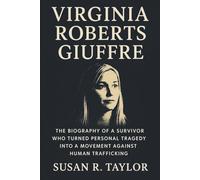 Virginia Roberts Guiffre: The Biography of a Survivor Who Turned Personal Tragedy Into a Movement Against Human Trafficking