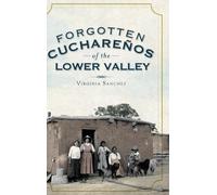 Virginia Sanchez Forgotten Cucharenos of the Lower Valley (Copertina rigida)