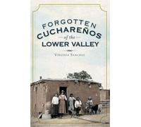 Virginia Sanchez Forgotten Cucharenos of the Lower Valley (Tascabile)