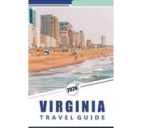 VIRGINIA TRAVEL GUIDE 2026: A Comprehensive Guide to Exploring History, Historic Sites, Outdoor Adventures, Nature, and Culture in the Old Dominion