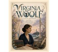 Virginia Woolf A Visual Biography: From Childhood to Hogarth Press (1882-1922)