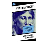 Virginia Woolf: Erzählungen: Moderne Erzählungen und psychologische Tiefe: Weibliche Perspektiven im London der Jahrhundertwende durch literarische Experimente und Existenzialismus