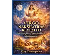 VIRGO NAKSHATRAS REVEALED: Ancient Secrets of Uttara Phalguni, Hasta & Chitra for Intelligence, Precision, Service, Success and Spiritual Evolution