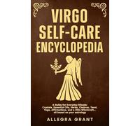 Virgo Self-care Encyclopedia: A Guide for Everyday Rituals: Crystals, Essential Oils, Herbs, Chakras, Tarot, Yoga, Affirmations, and a little Witchcraft... all based on your astrology