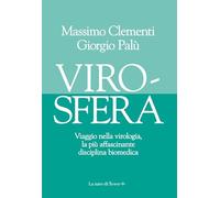 Virosfera. Viaggio nella virologia, la più affascinante disciplina biomedica