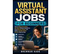 Virtual Assistant Jobs for Beginners: How to Work from Home, Get Hired Without Experience, Find Remote Clients, and Build a Flexible Online Income Step by Step