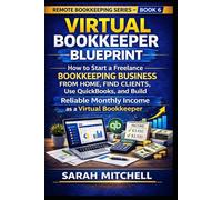 Virtual Bookkeeper Blueprint: How to Start a Freelance Bookkeeping Business from Home, Find Clients, Use QuickBooks, and Build Reliable Monthly Income as a Virtual Bookkeeper