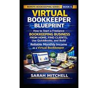 Virtual Bookkeeper Blueprint: How to Start a Freelance Bookkeeping Business from Home, Find Clients, Use QuickBooks, and Build Reliable Monthly Income as a Virtual Bookkeeper