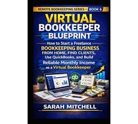 Virtual Bookkeeper Blueprint: How to Start a Freelance Bookkeeping Business from Home, Find Clients, Use QuickBooks, and Build Reliable Monthly Income as a Virtual Bookkeeper