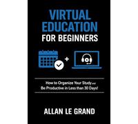 VIRTUAL EDUCATION FOR BEGINNERS: How to Organize Your Study and Be Productive in Less than 30 Days!: 1
