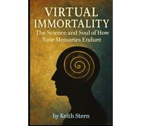 Virtual Immortality: The Science and Soul of How Your Memories Endure