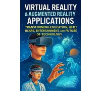 Virtual Reality & Augmented Reality Applications: Transforming Education, Healthcare, Entertainment, and the Future of Technology