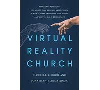 Virtual Reality Church: Pitfalls and Possibilities or How to Think Biblically About Church in Your Pajamas, Vr Baptisms, Jesus Avatars, and Whatever Else Is Coming Next