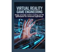 VIRTUAL REALITY GAME ENGINEERING: Design principles motion tracking and VR optimization for immersive experiences