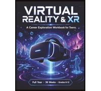 Virtual Reality Workbook for Teens: A Full-Year VR, AR & XR Career Exploration Course | 36 Weeks of Lessons, Real Tech Careers & Hands-On Activities for Middle and High School (Grades 6-12)