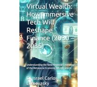 Virtual Wealth: How Immersive Tech Will Reshape Finance (2030 - 2035): Understanding the New Financial Landscape of the Metaverse Economy, AR, VR, and AI