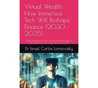 Virtual Wealth: How Immersive Tech Will Reshape Finance (2030 - 2035): Understanding the New Financial Landscape of the Metaverse Economy, AR, VR, and AI