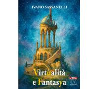 Virtùalità e fantasya. Suggestioni etico-educative per docenti, studenti e...