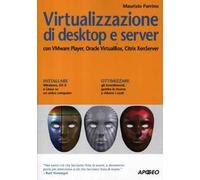 Virtualizzazione di desktop e server. Con VMare Player, Oracle Virtualbox, Citrix XenServer