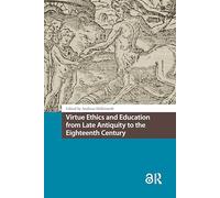 Virtue Ethics and Education from Late Antiquity to the Eighteenth Century